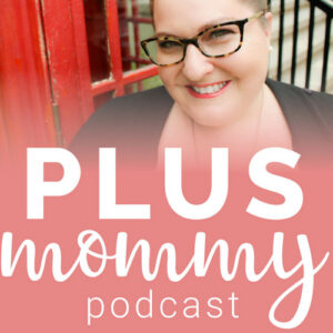 Plus Size Mom Podcast, Plus Mommy