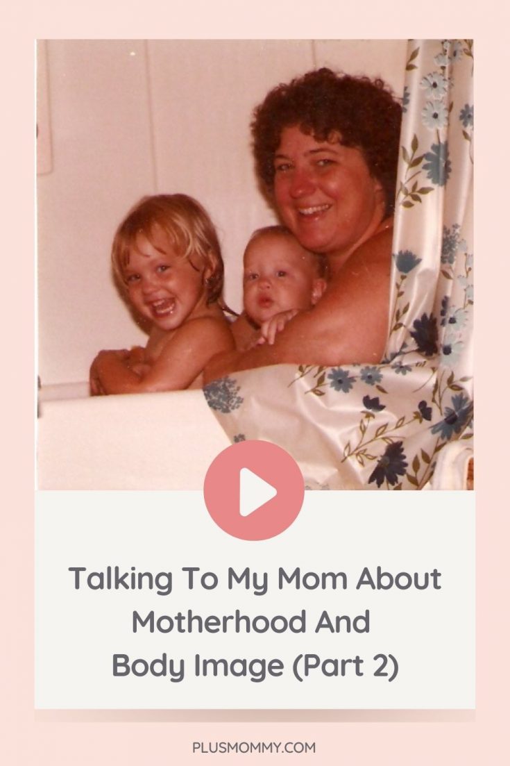 talking-to-my-mom-about-motherhood-and-body-image-part-2